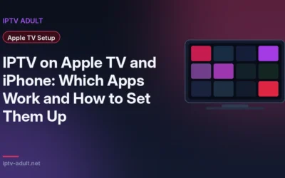 IPTV on Apple TV and iPhone: Which Apps Work and How to Set Them Up